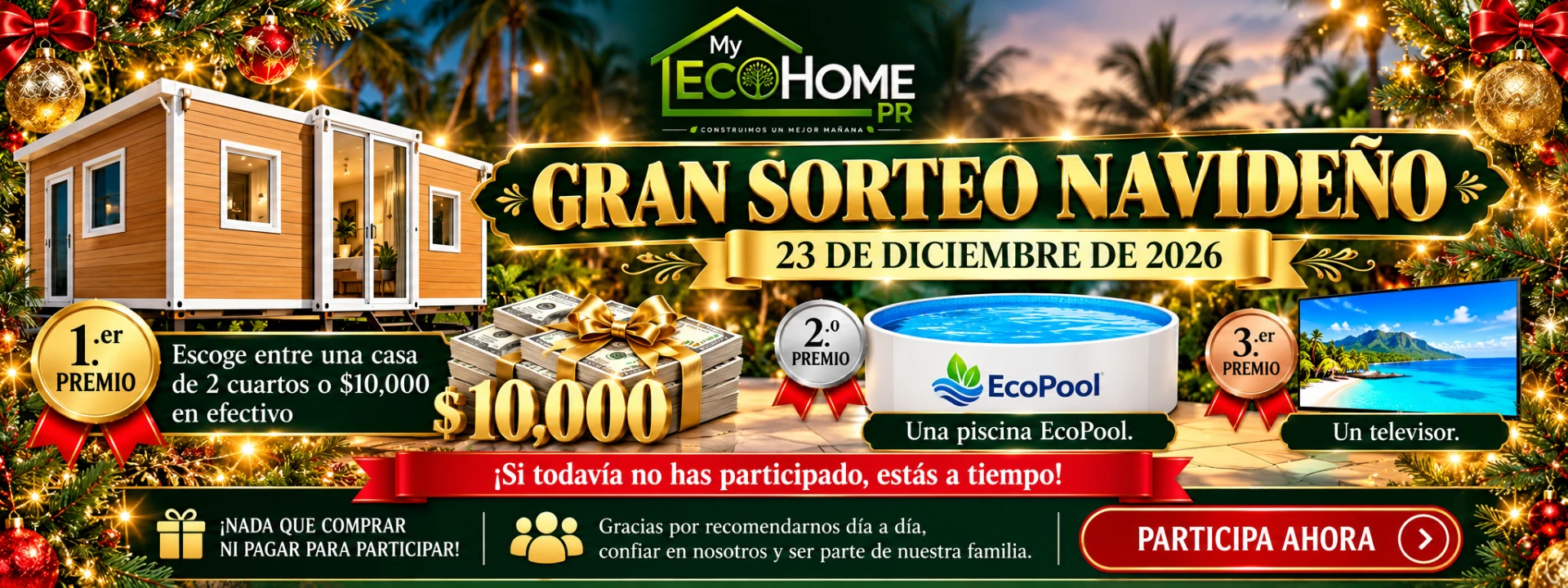Gran Sorteo Navideño My EcoHome PR. Primer premio: casa de 2 cuartos o $10,000 en efectivo. Segundo premio: piscina EcoPool. Tercer premio: televisor. Sorteo el 23 de diciembre de 2026. Nada que comprar ni pagar para participar.